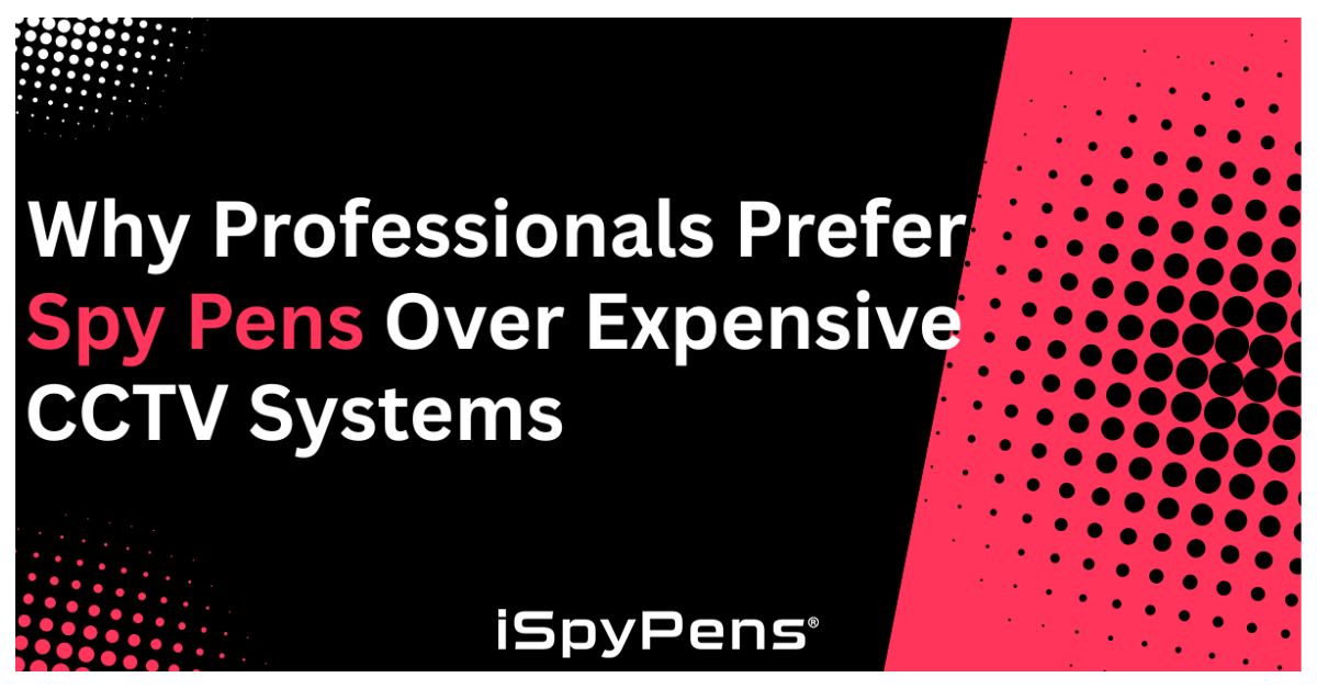 Why Professionals Prefer Spy Pens Over Expensive CCTV Systems