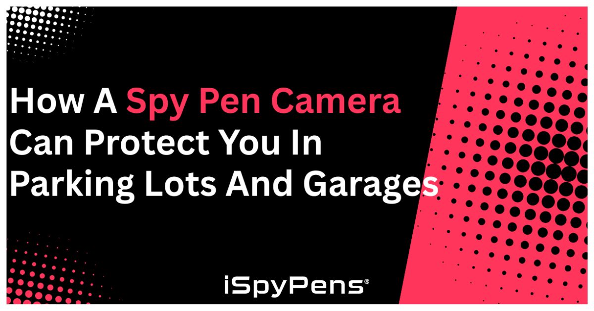 How a Spy Pen Camera Can Protect You in Parking Lots and Garages